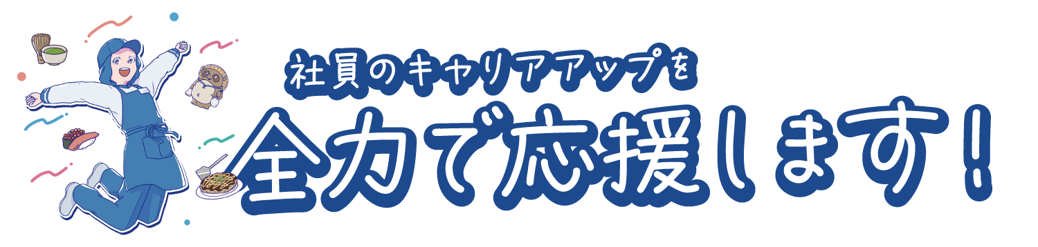 社員のキャリアップを全力で応援します！